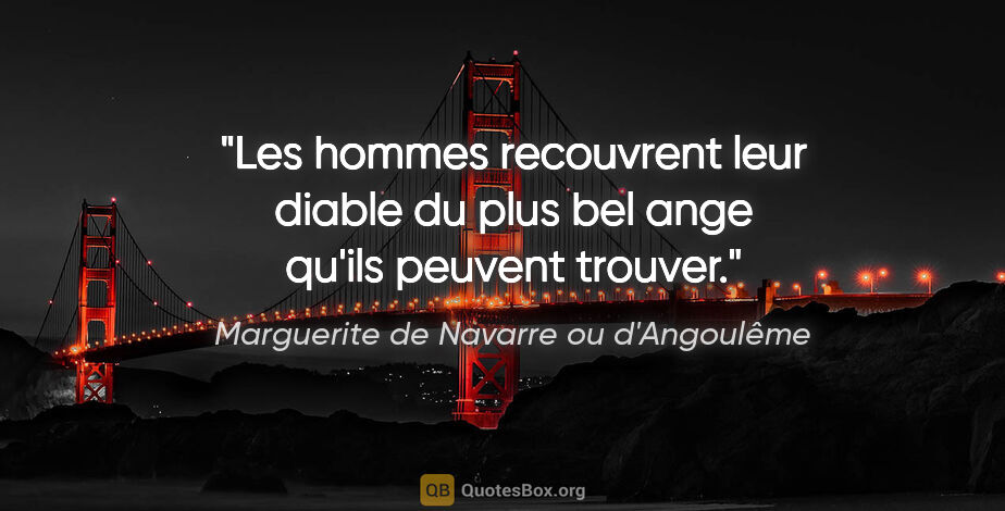 Marguerite de Navarre ou d'Angoulême citation: "Les hommes recouvrent leur diable du plus bel ange qu'ils..."
