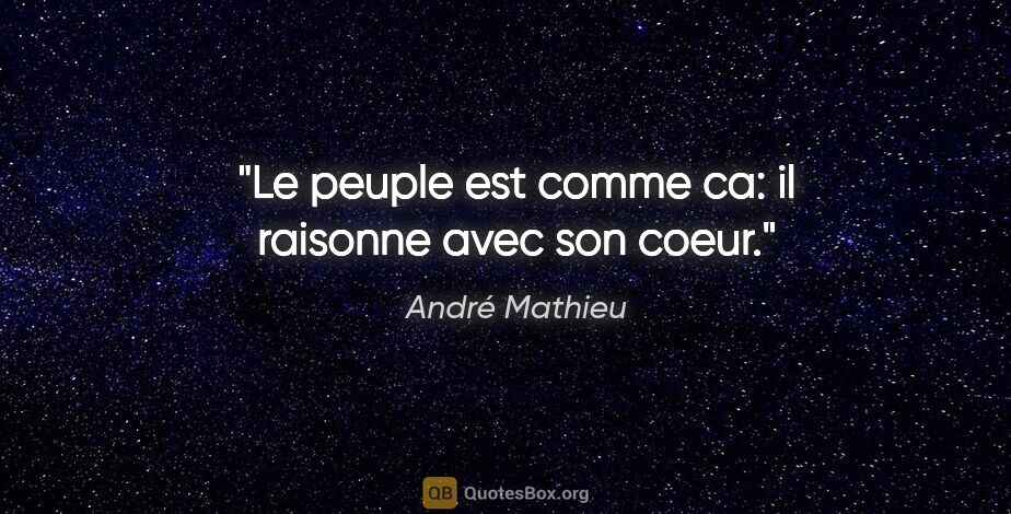 André Mathieu citation: "Le peuple est comme ca: il raisonne avec son coeur."