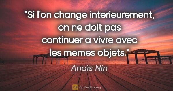 Anaïs Nin citation: "Si l'on change interieurement, on ne doit pas continuer a..."