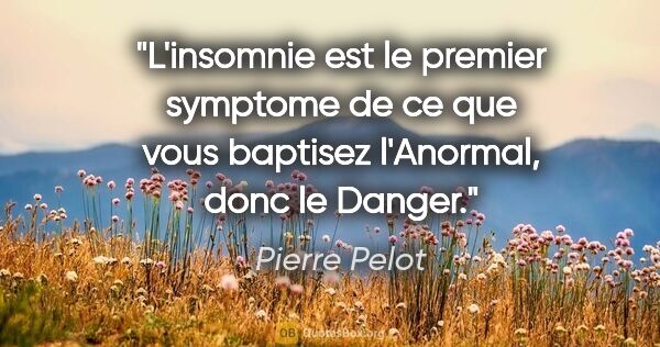 Pierre Pelot citation: "L'insomnie est le premier symptome de ce que vous baptisez..."