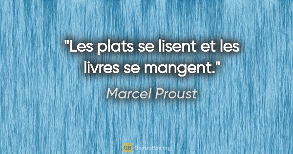 Marcel Proust citation: "Les plats se lisent et les livres se mangent."