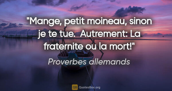 Proverbes allemands citation: "Mange, petit moineau, sinon je te tue.  Autrement: La..."