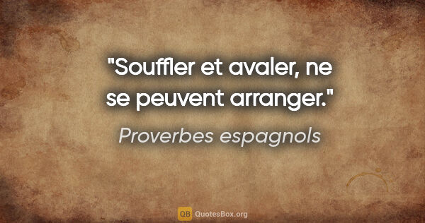 Proverbes espagnols citation: "Souffler et avaler, ne se peuvent arranger."