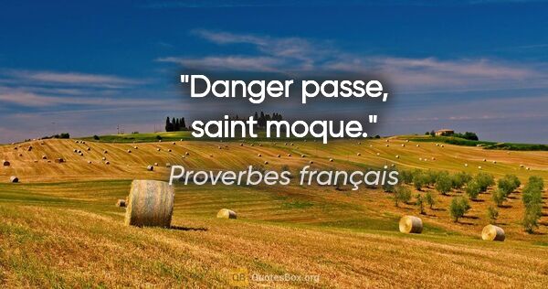 Proverbes français citation: "Danger passe, saint moque."