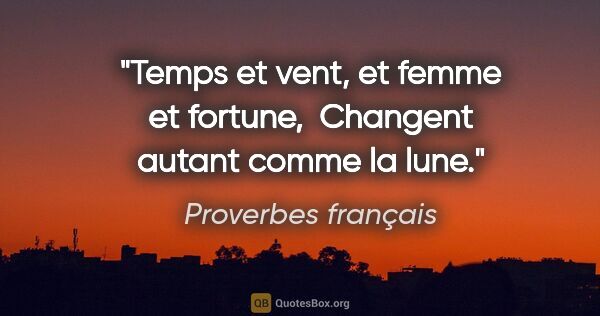 Proverbes français citation: "Temps et vent, et femme et fortune,  Changent autant comme la..."