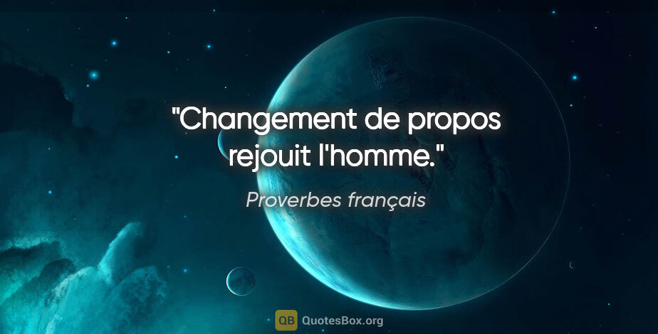 Proverbes français citation: "Changement de propos rejouit l'homme."