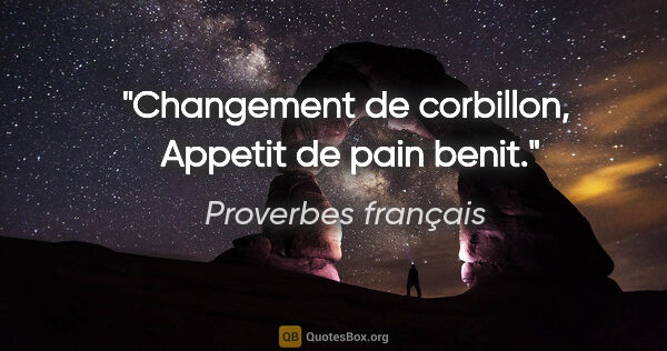 Proverbes français citation: "Changement de corbillon,  Appetit de pain benit."