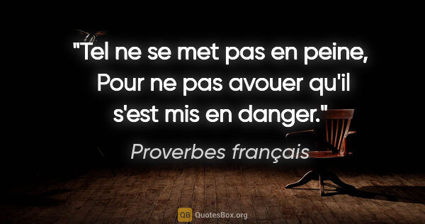 Proverbes français citation: "Tel ne se met pas en peine,  Pour ne pas avouer qu'il s'est..."