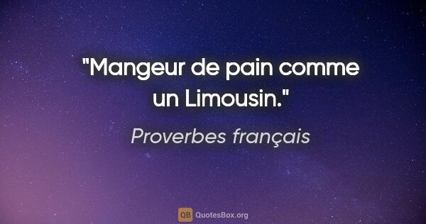 Proverbes français citation: "Mangeur de pain comme un Limousin."