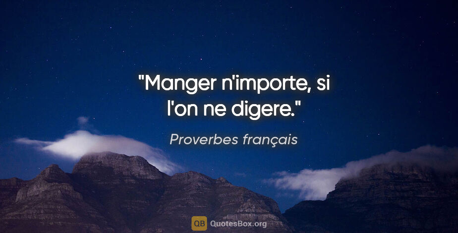 Proverbes français citation: "Manger n'importe, si l'on ne digere."