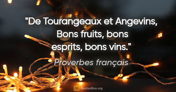 Proverbes français citation: "De Tourangeaux et Angevins,  Bons fruits, bons esprits, bons..."