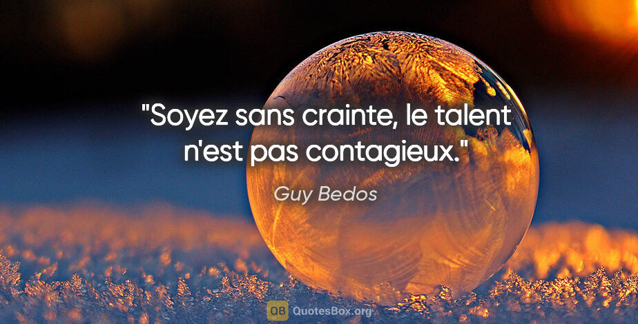 Guy Bedos citation: "Soyez sans crainte, le talent n'est pas contagieux."