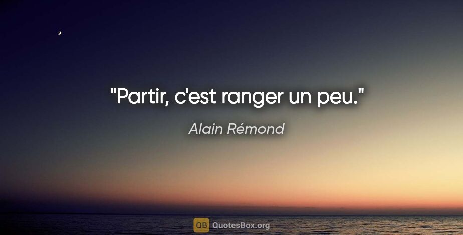 Alain Rémond citation: "Partir, c'est ranger un peu."