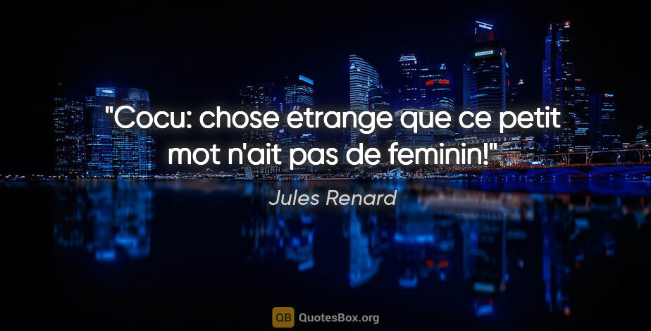 Jules Renard citation: "Cocu: chose etrange que ce petit mot n'ait pas de feminin!"