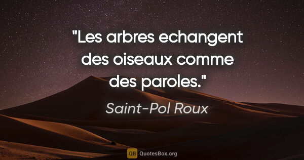 Saint-Pol Roux citation: "Les arbres echangent des oiseaux comme des paroles."
