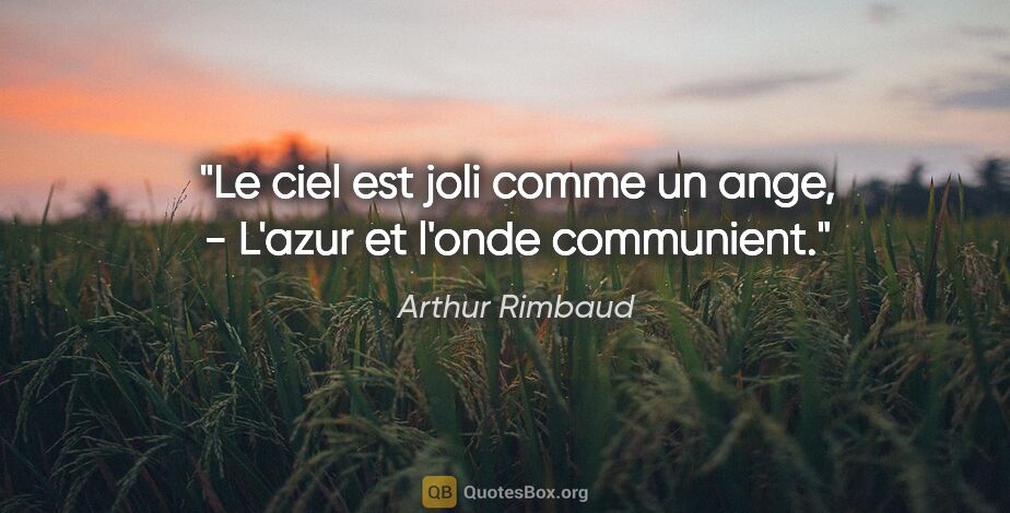 Arthur Rimbaud citation: "Le ciel est joli comme un ange, - L'azur et l'onde communient."