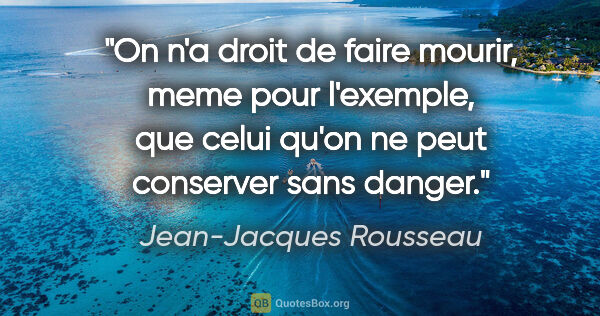 Jean-Jacques Rousseau citation: "On n'a droit de faire mourir, meme pour l'exemple, que celui..."
