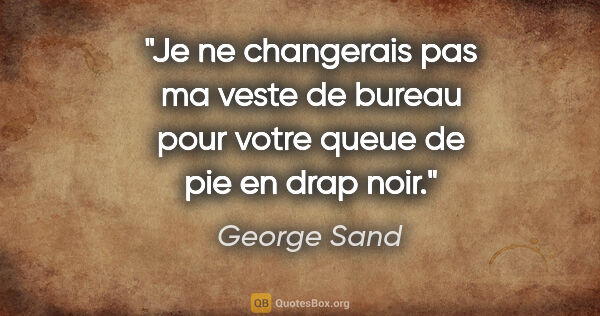George Sand citation: "Je ne changerais pas ma veste de bureau pour votre queue de..."