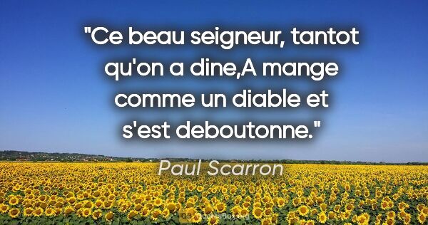 Paul Scarron citation: "Ce beau seigneur, tantot qu'on a dine,A mange comme un diable..."