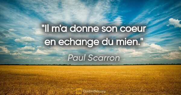 Paul Scarron citation: "Il m'a donne son coeur en echange du mien."