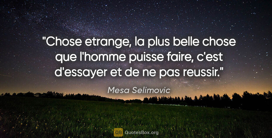 Mesa Selimovic citation: "Chose etrange, la plus belle chose que l'homme puisse faire,..."