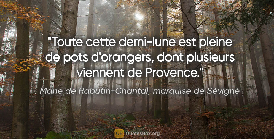 Marie de Rabutin-Chantal, marquise de Sévigné citation: "Toute cette demi-lune est pleine de pots d'orangers, dont..."