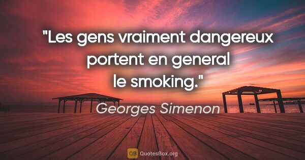 Georges Simenon citation: "Les gens vraiment dangereux portent en general le smoking."