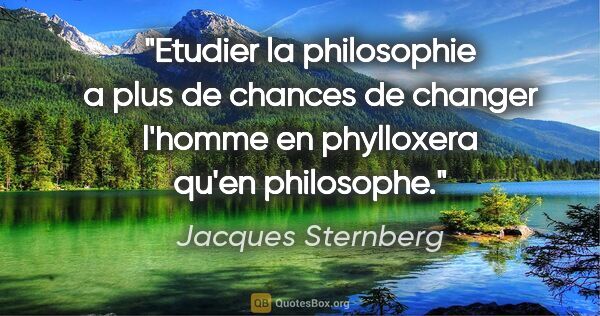 Jacques Sternberg citation: "Etudier la philosophie a plus de chances de changer l'homme en..."