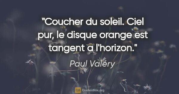 Paul Valéry citation: "Coucher du soleil. Ciel pur, le disque orange est tangent a..."