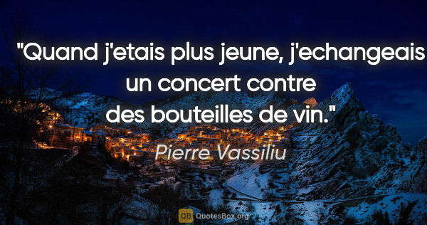 Pierre Vassiliu citation: "Quand j'etais plus jeune, j'echangeais un concert contre des..."