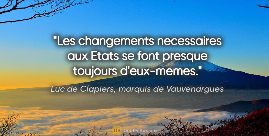 Luc de Clapiers, marquis de Vauvenargues citation: "Les changements necessaires aux Etats se font presque toujours..."