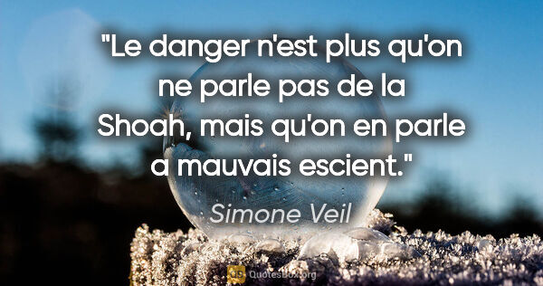 Simone Veil citation: "Le danger n'est plus qu'on ne parle pas de la Shoah, mais..."