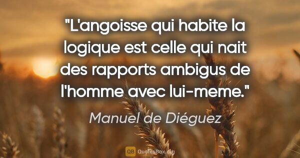 Manuel de Diéguez citation: "L'angoisse qui habite la logique est celle qui nait des..."