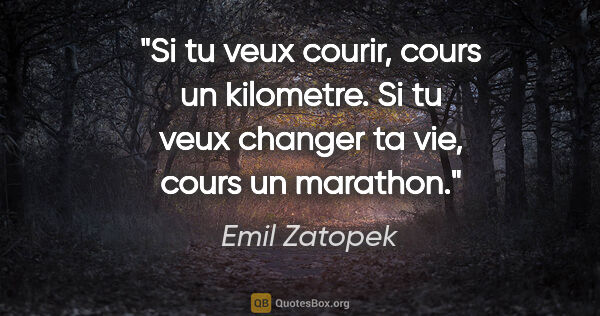 Emil Zatopek citation: "Si tu veux courir, cours un kilometre. Si tu veux changer ta..."