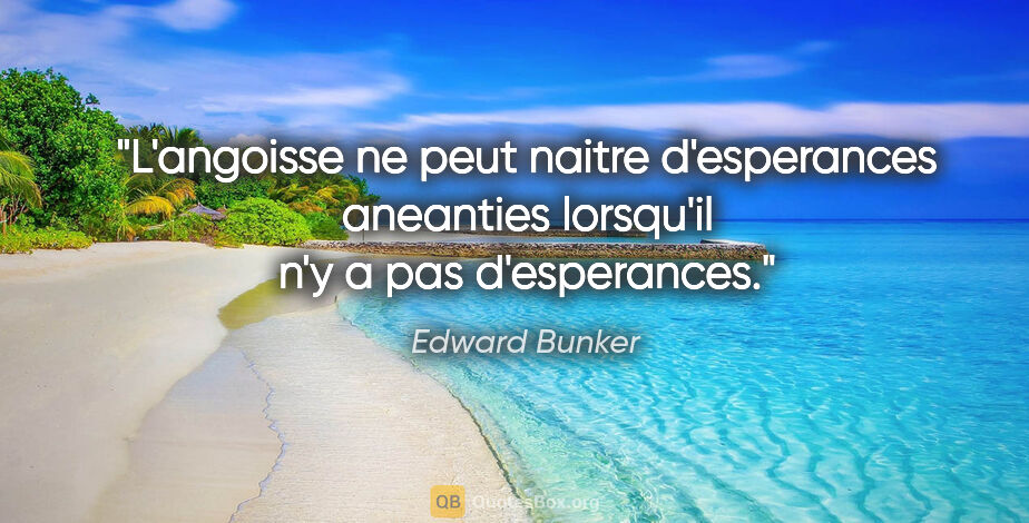 Edward Bunker citation: "L'angoisse ne peut naitre d'esperances aneanties lorsqu'il n'y..."