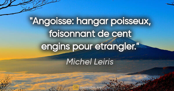 Michel Leiris citation: "Angoisse: hangar poisseux, foisonnant de cent engins pour..."