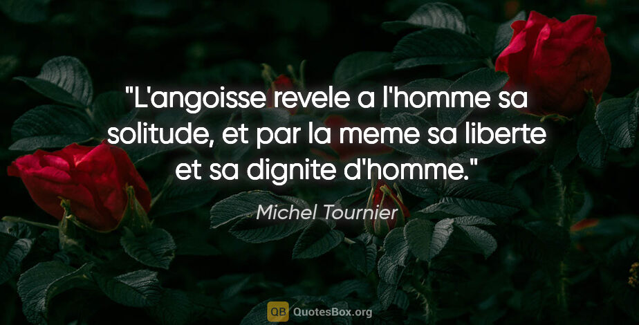 Michel Tournier citation: "L'angoisse revele a l'homme sa solitude, et par la meme sa..."