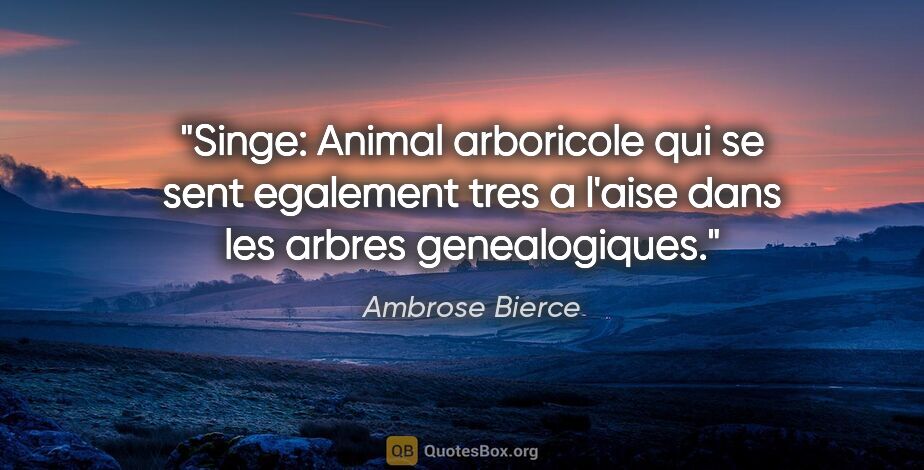 Ambrose Bierce citation: "Singe: Animal arboricole qui se sent egalement tres a l'aise..."