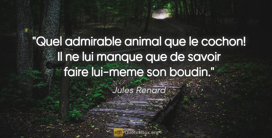 Jules Renard citation: "Quel admirable animal que le cochon! Il ne lui manque que de..."