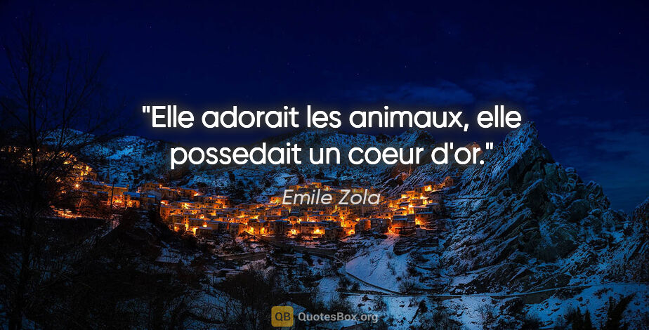 Emile Zola citation: "Elle adorait les animaux, elle possedait un coeur d'or."