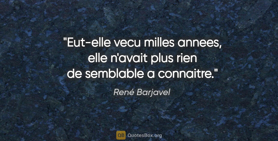 René Barjavel citation: "Eut-elle vecu milles annees, elle n'avait plus rien de..."