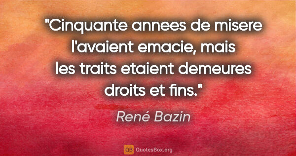 René Bazin citation: "Cinquante annees de misere l'avaient emacie, mais les traits..."
