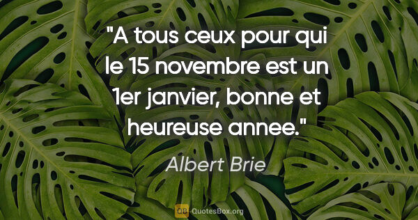 Albert Brie citation: "A tous ceux pour qui le 15 novembre est un 1er janvier, bonne..."