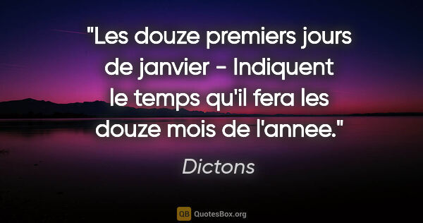 Dictons citation: "Les douze premiers jours de janvier - Indiquent le temps qu'il..."