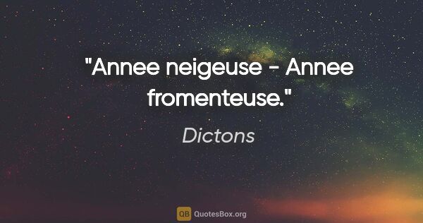 Dictons citation: "Annee neigeuse - Annee fromenteuse."