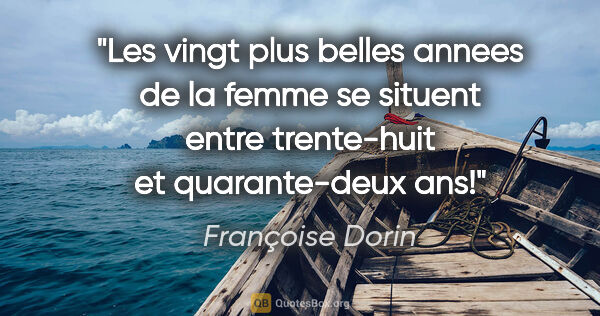 Françoise Dorin citation: "Les vingt plus belles annees de la femme se situent entre..."