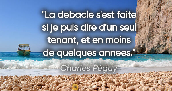 Charles Péguy citation: "La debacle s'est faite si je puis dire d'un seul tenant, et en..."