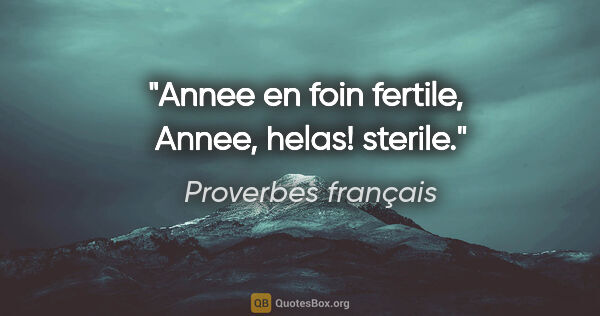 Proverbes français citation: "Annee en foin fertile,  Annee, helas! sterile."