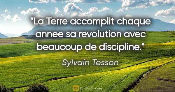 Sylvain Tesson citation: "La Terre accomplit chaque annee sa revolution avec beaucoup de..."