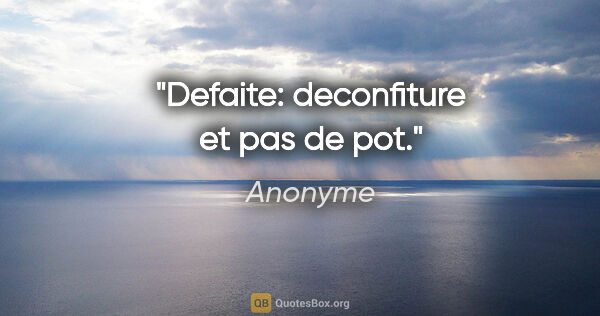 Anonyme citation: "Defaite: deconfiture et pas de pot."